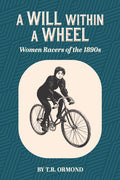 A Will within a Wheel: Women Racers of the 1890s by TR Ormond (Friesen Press, 2024)