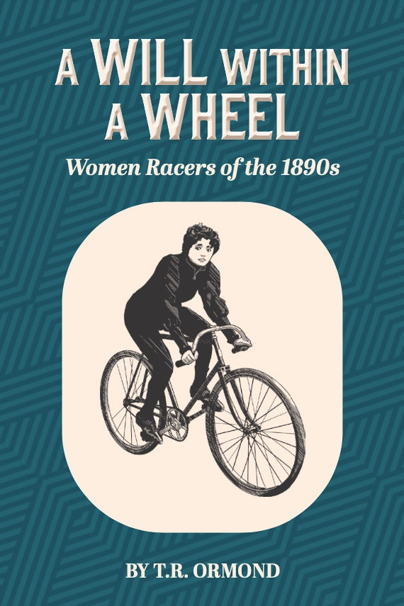 A Will within a Wheel: Women Racers of the 1890s by TR Ormond (Friesen Press, 2024)